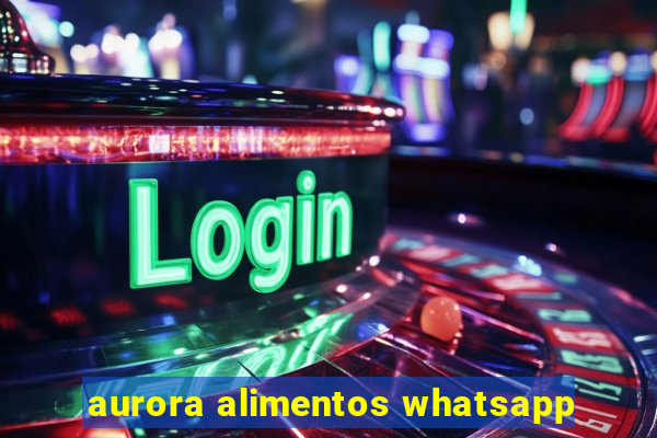 aurora alimentos whatsapp